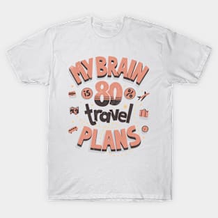 My brain is full of travel plans T-Shirt